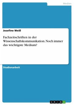 Fachzeitschriften in der Wissenschaftskommunikation. Noch immer das wichtigste Medium? - Weiß, Josefine Fachzeitschriften in der Wissenschaftskommunikation. Noch immer das wichtigste Medium? - Weiß, Josefine