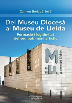 Del Museu Diocesà al Museu de Lleida : Formació i legitimitat del seu patrimoni artístic - Berlabé Jové, Carmen