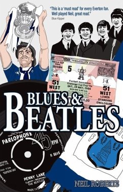 Blues and Beatles: Football, Family and the Fab Four - The Life of an Everton Supporter - Roberts, Neil