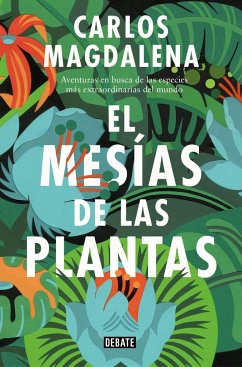 El mesías de las plantas : aventuras en busca de las especies más extraordinarias del mundo - Magdalena, Carlos