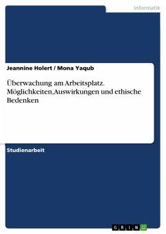 Überwachung am Arbeitsplatz. Möglichkeiten, Auswirkungen und ethische Bedenken - Yaqub, Mona;Holert, Jeannine