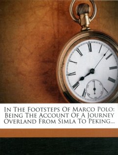 In the Footsteps of Marco Polo - Being the Account of a Journey Overland from Simla to Peking - , Clarence Dalrymple Bruce