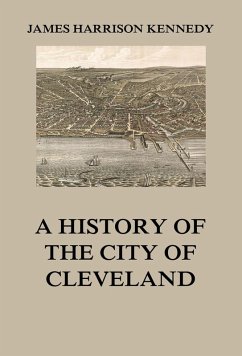 A history of the city of Cleveland (eBook, ePUB) - Kennedy, James Harrison