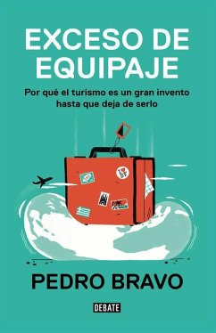 Exceso de equipaje : por qué el turismo es un gran invento hasta que deja de serlo - Bravo Gala, Pedro