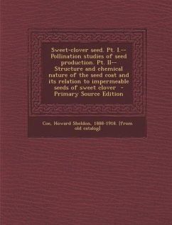 Sweet-Clover Seed. PT. I.--Pollination Studies of Seed Production. PT. II--Structure and Chemical Nature of the Seed Coat and Its Relation to Impermeable Seeds of Sweet Clover