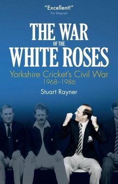 The War of White Roses: Yorkshire Cricket's Civil War, 1968-1986 - Rayner, Stuart