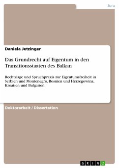 Begriff, Bedeutung und Handhabung des Grundrechtes auf Eigentum in den Transitionsstaaten des Balkan, verdeutlicht anhand der Rechtslage und Spruchpraxis in Serbien und Montenegro, Bosnien und Herzegowina, Kroatien sowie Bulgarien (eBook, ePUB)