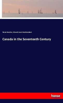 Canada in the Seventeeth Century - Boucher, Pierre;Montizambert, Edward Louis
