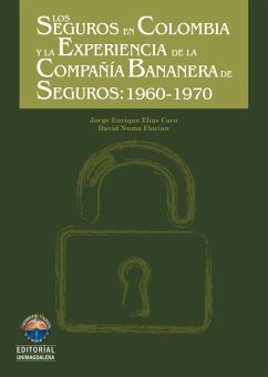 Los seguros en Colombia y la experiencia de la compañía bananera de seguros s.a. 1960-1970 (eBook, PDF) - Elías Caro, Jorge Enrique; Numa Florian, David