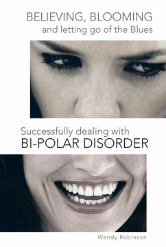 Believing, Blooming and Letting Go of the Blues Successfully Dealing with Bi-Polar Disorder (eBook, ePUB) - Robinson, Wendy