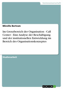 Im Grenzbereich der Organisation - Call Center - Eine Analyse der Beschäftigung und der institutionellen Entwicklung im Bereich des Organisationskonzeptes (eBook, ePUB)