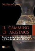 IL CAMMINO DI ARISTAIOS. Viaggio tra storia, arte e archeologia all&quote;Auditorium di Roma (eBook, PDF)