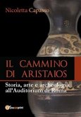 IL CAMMINO DI ARISTAIOS. Viaggio tra storia, arte e archeologia all’Auditorium di Roma (eBook, PDF)