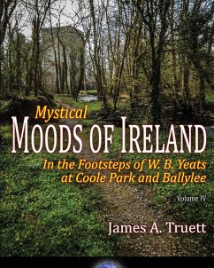 In the Footsteps of W. B. Yeats at Coole Park and Ballylee: Mystical Moods of Ireland, Vol. IV - Truett, James A.