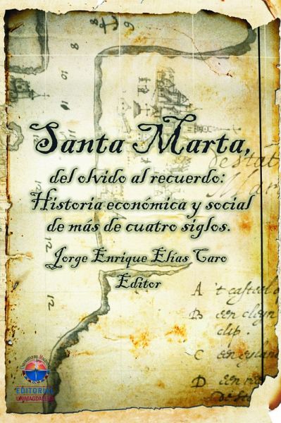 Santa Marta del olvido al recuerdo: Historia económica y social de más de cuatro siglos (eBook, PDF)