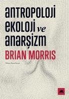 Antropoloji Ekoloji ve Anarsizm - Morris, Brian