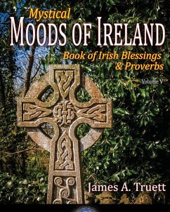 Book of Irish Blessings & Proverbs: Mystical Moods of Ireland, Vol. V - Truett, James A.