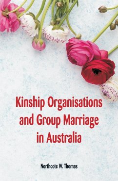 Kinship Organisations and Group Marriage in Australia - Thomas, Northcote W.