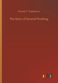 The Story of General Pershing - Tomlinson, Everett T.