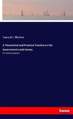 A Theoretical and Practical Treatise on the Government Land Survey - Blocher, Samuel J.