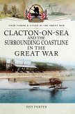 Clacton-on-Sea and the Surrounding Coastline in the Great War (eBook, ePUB) Clacton-on-Sea and the Surrounding Coastline in the Great War (eBook, ePUB)