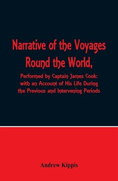 Narrative of the Voyages Round the World, Performed by Captain James Cook with an Account of His Life During the Previous and Intervening Periods - Kippis, Andrew