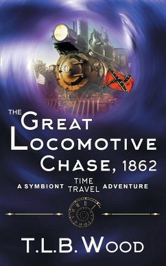 The Great Locomotive Chase, 1862 (The Symbiont Time Travel Adventures Series, Book 4) - Wood, T. L. B.