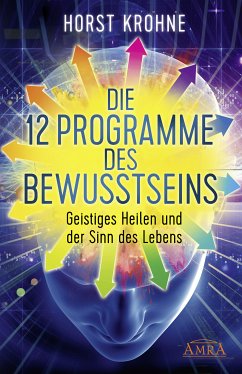 DIE 12 PROGRAMME DES BEWUSSTSEINS: Geistiges Heilen und der Sinn des Lebens (Erstveröffentlichung) (eBook, ePUB) - Krohne, Horst