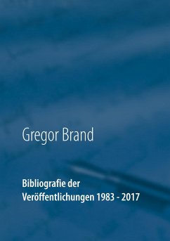 Bibliografie der Veröffentlichungen 1983 - 2017 - Brand, Gregor