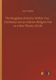 The Kingdom of God is Within You - Christiany not as a Mystic Religion but as a New Theory of Life
