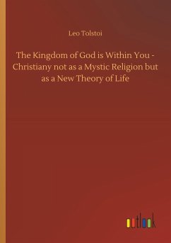 The Kingdom of God is Within You - Christiany not as a Mystic Religion but as a New Theory of Life