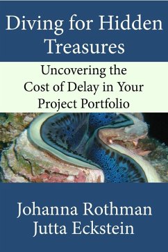 Diving for Hidden Treasures: Uncovering the Cost of Delay in Your Project Portfoilo (eBook, ePUB) - Rothman, Johanna; Eckstein, Jutta