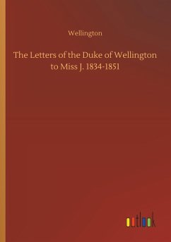 The Letters of the Duke of Wellington to Miss J. 1834-1851