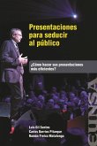 Presentaciones para seducir al público : ¿cómo hacer sus presentaciones más eficientes?