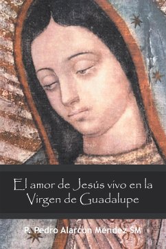 El Amor De Jesús Vivo En La Virgen De Guadalupe (eBook, ePUB) - Méndez Sm, P. Pedro Alarcón