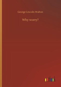 Why worry? - Walton, George Lincoln