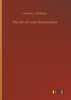 The Art of Cross-Examination - Wellman, Francis L.