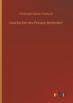 Geschichte des Prinzen Biribinker - Wieland, Christoph Martin