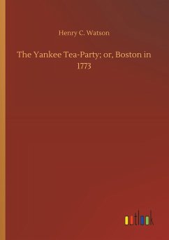 The Yankee Tea-Party; or, Boston in 1773 - Watson, Henry C.