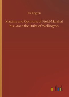 Maxims and Opinions of Field-Marshal his Grace the Duke of Wellington