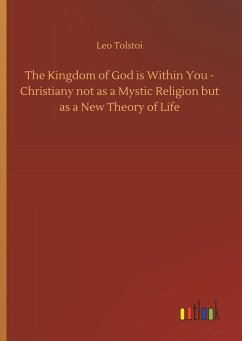 The Kingdom of God is Within You - Christiany not as a Mystic Religion but as a New Theory of Life