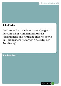 Denken und soziale Praxis - ein Vergleich der Ansätze in Horkheimers Aufsatz "Traditionelle und Kritische Theorie" sowie in Horkheimers / Adornos "Dialektik der Aufklärung" (eBook, ePUB)