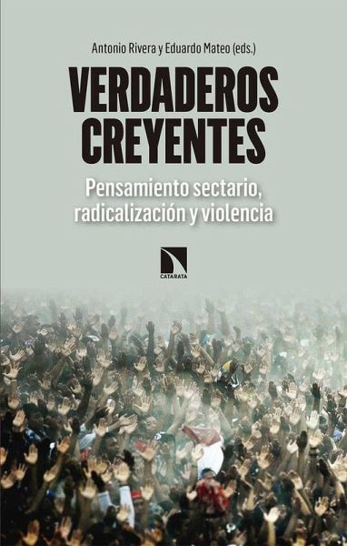 Verdaderos creyentes : pensamiento sectario, radicalización y violencia