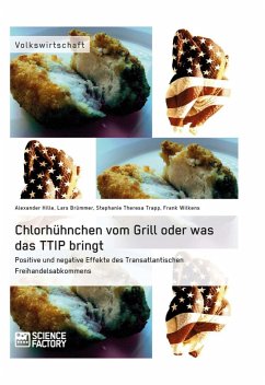 Chlorhühnchen vom Grill oder was das TTIP bringt. Positive und negative Effekte des Transatlantischen Freihandelsabkommens (eBook, ePUB) - Brümmer, Lars; Hille, Alexander; Trapp, Stephanie Theresa; Wilkens, Frank