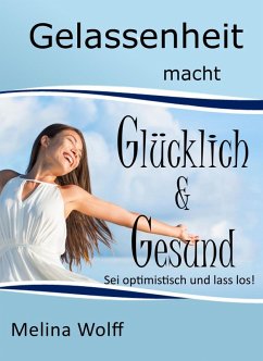 Gelassenheit macht glücklich & gesund (eBook, ePUB) - Wolff, Melina