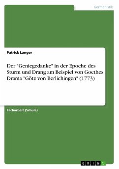 Der &quote;Geniegedanke&quote; in der Epoche des Sturm und Drang am Beispiel von Goethes Drama &quote;Götz von Berlichingen&quote; (1773)