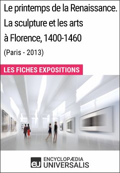 Le printemps de la Renaissance. La sculpture et les arts à Florence, 1400-1460 (Paris - 2013) (eBook, ePUB) - Encyclopaedia Universalis