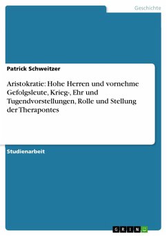Aristokratie: Hohe Herren und vornehme Gefolgsleute, Krieg-, Ehr und Tugendvorstellungen, Rolle und Stellung der Therapontes (eBook, ePUB) Aristokratie: Hohe Herren und vornehme Gefolgsleute, Krieg-, Ehr und Tugendvorstellungen, Rolle und Stellung der Therapontes (eBook, ePUB)
