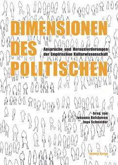 Dimensionen des Politischen (eBook, PDF) - Adam, Jens; Binder, Beate; Dean, Isabel; Egger, Simone; Eisch-Angus, Katharina; Groschwitz, Helmut; Gutekunst, Miriam; Hielscher, Lee; Holfelder, Ute; Huber, Laila; Inauen, Theres; Keller, Elisabeth; Rasny, Elke; Krause, Toni Janosch; Kuhn, Konrad; Laister, Judith; Maase, Kaspar; Mäder, Ueli; Marsel, Mateja; Pampuch, Sebastian; Rolshoven, Johanna; Röthl, Martina; Schicho, Susanne; Schmidt, Stefanie; Schneider, Ingo; Schönberger, Klaus; Schwell, Alexandra; Schwertl, Maria; Stadlbauer, Johanna;