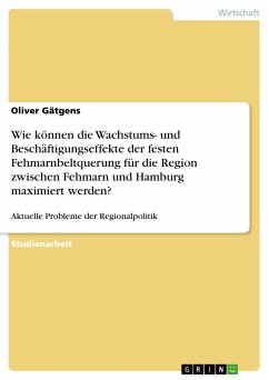 Wie können die Wachstums- und Beschäftigungseffekte der festen Fehmarnbeltquerung für die Region zwischen Fehmarn und Hamburg maximiert werden? (eBook, ePUB) - Gätgens, Oliver